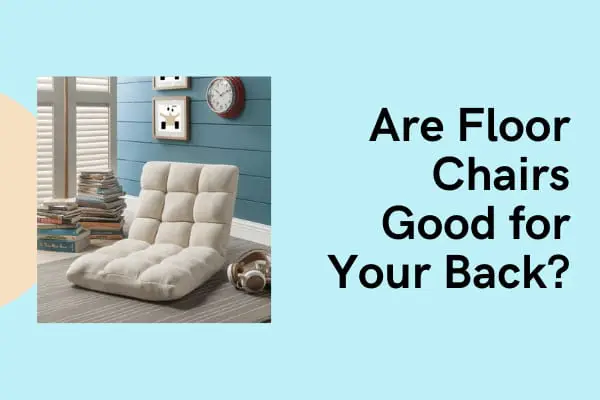 Are Floor Chairs Good for Your Back? Explained