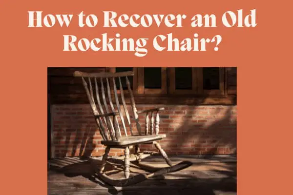 How to Recover Your Old Rocking Chair?