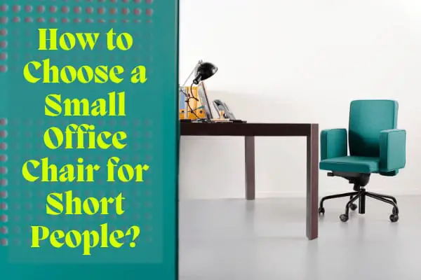 How to Choose a Small Office Chair for Short People?