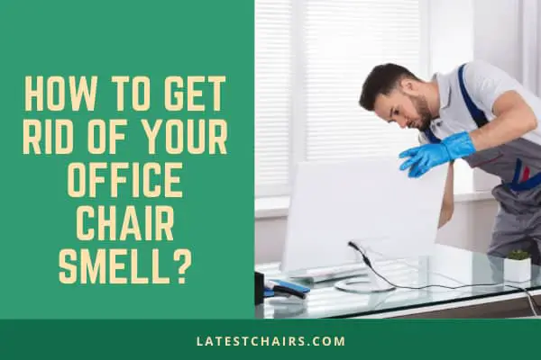 How to get rid of your Office chair smell