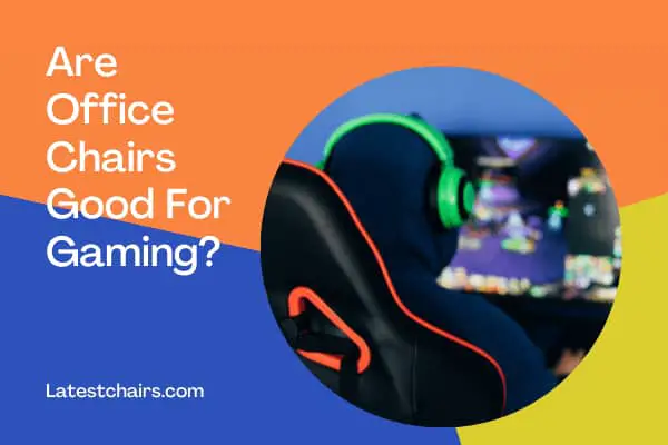 Are Office Chairs Good For Gaming
