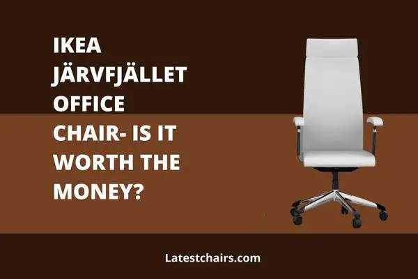 IKEA Järvfjället Office Chair- Is it Worth The Money?