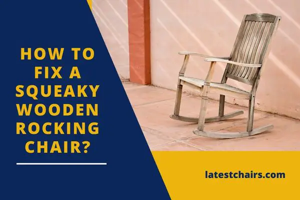 How To Fix A Squeaky Wooden Rocking Chair in 7 Steps?