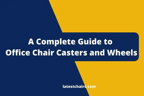 A Complete Guide to Office Chair Casters and Wheels