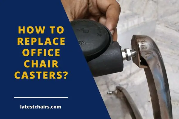 How to Replace Office Chair Casters? A Step-By-Step Guide with Pictures