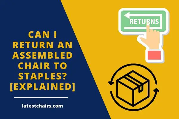 Can I Return An Assembled Chair To Staples? [Explained]
